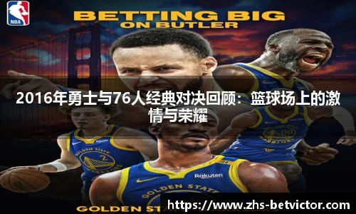 2016年勇士与76人经典对决回顾：篮球场上的激情与荣耀