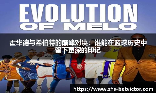 霍华德与希伯特的巅峰对决：谁能在篮球历史中留下更深的印记