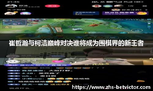 崔哲瀚与柯洁巅峰对决谁将成为围棋界的新王者