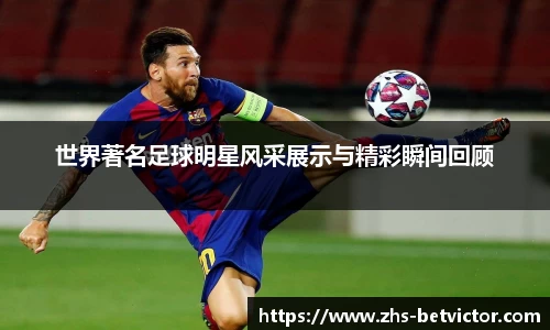 世界著名足球明星风采展示与精彩瞬间回顾
