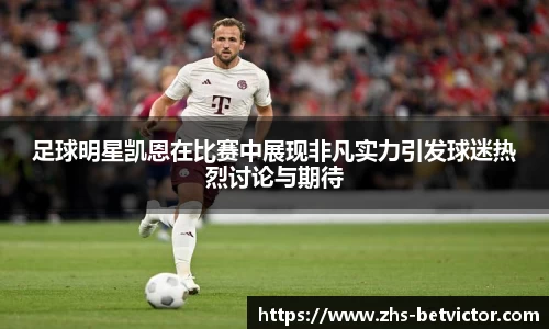 足球明星凯恩在比赛中展现非凡实力引发球迷热烈讨论与期待