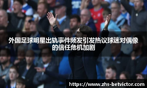 外国足球明星出轨事件频发引发热议球迷对偶像的信任危机加剧