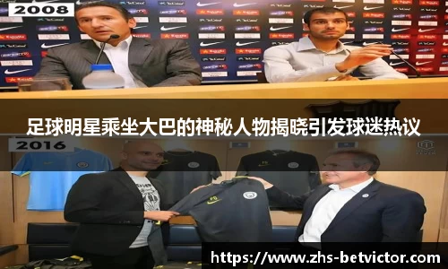 足球明星乘坐大巴的神秘人物揭晓引发球迷热议